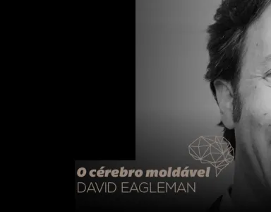 Imagem de David Eagleman com o texto "O cérebro moldável".