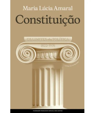 Capa do livro «Constituição, Os Limites da Política, 1822-1976», de Maria Lúcia Amaral