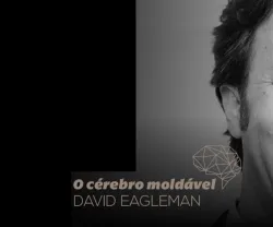 Imagem de David Eagleman com o texto "O cérebro moldável".