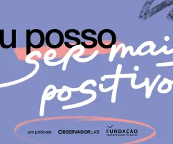 Texto "Eu posso ser mais positivo" e os logos da Fundação e do Observador Lab, sobre um fundo roxo.